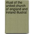 Ritual of the United Church of England and Ireland Illustrat