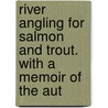 River Angling for Salmon and Trout. with a Memoir of the Aut door John Younger