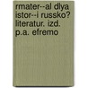 Rmater--al Dlya Istor--i Russko? Literatur. Izd. P.A. Efremo door Petr Aleksandrovich Efremov