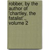Robber, By The Author Of 'Chartley, The Fatalist'., Volume 2 door James Dalton