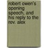 Robert Owen's Opening Speech, And His Reply To The Rev. Alex
