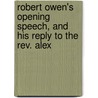 Robert Owen's Opening Speech, And His Reply To The Rev. Alex by Robert Owen