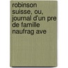 Robinson Suisse, Ou, Journal D'Un Pre de Famille Naufrag Ave by Johann Rudolf Wyss