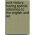 Rock History, Having Special Reference to the English and We