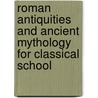 Roman Antiquities and Ancient Mythology for Classical School door Charles Knapp Dillaway