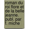 Roman Du Roi Flore Et de La Belle Jeanne. Publ. Par F. Miche by Flore