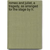 Romeo and Juliet, a Tragedy, as Arranged for the Stage by H. by Shakespeare William Shakespeare