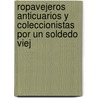 Ropavejeros Anticuarios y Coleccionistas Por Un Soldedo Viej by Unknown