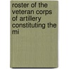 Roster of the Veteran Corps of Artillery Constituting the Mi by Military Societ