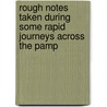 Rough Notes Taken During Some Rapid Journeys Across the Pamp door Sir Francis Bond Head