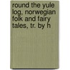 Round the Yule Log, Norwegian Folk and Fairy Tales, Tr. by H door Peter Christen Asbjørnsen