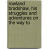 Rowland Bradshaw, His Struggles and Adventures on the Way to door Thomas Hall