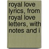 Royal Love Lyrics, from Royal Love Letters, with Notes and I by Royal Love Lyrics