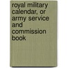 Royal Military Calendar, Or Army Service and Commission Book door Anonymous Anonymous