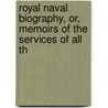 Royal Naval Biography, Or, Memoirs of the Services of All th door John Marshall