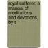 Royal Sufferer, a Manual of Meditations and Devotions, by T