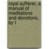 Royal Sufferer, a Manual of Meditations and Devotions, by T by Thomas Ken