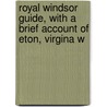 Royal Windsor Guide, with a Brief Account of Eton, Virgina W by Unknown