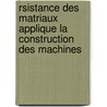 Rsistance Des Matriaux Applique La Construction Des Machines door Jean Carol