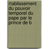Rtablissement Du Pouvoir Temporel Du Pape Par Le Prince de B by Anonymous Anonymous