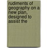 Rudiments of Geography on a New Plan, Designed to Assist the by William Channing Woodbridge
