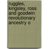 Ruggles, Kingsley, Ross and Goodwin Revolutionary Ancestry o by Henry Stoddard Ruggles