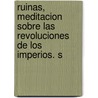 Ruinas, Meditacion Sobre Las Revoluciones de Los Imperios. S door Constantin Franois Chasseb De Volney
