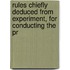 Rules Chiefly Deduced from Experiment, for Conducting the Pr