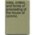 Rules, Orders, and Forms of Proceeding of the House of Commo