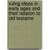 Ruling Ideas in Early Ages and Their Relation to Old Testame by James Bowling Mozley