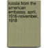 Russia From The American Embassy, April, 1916-November, 1918