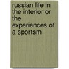 Russian Life in the Interior or the Experiences of a Sportsm door Ivan Sergeyevich Turgenev