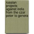 Russian Projects Against India from the Czar Peter to Genera