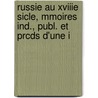 Russie Au Xviiie Sicle, Mmoires Ind., Publ. Et Prcds D'Une I by Unknown