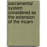 Sacramental System Considered As the Extension of the Incarn by Anonymous Anonymous