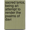 Sacred Lyrics, Being an Attempt to Render the Psalms of Davi door Onbekend