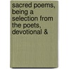 Sacred Poems, Being a Selection from the Poets, Devotional & door Onbekend