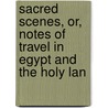 Sacred Scenes, Or, Notes of Travel in Egypt and the Holy Lan door Fergus Ferguson