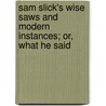 Sam Slick's Wise Saws and Modern Instances; Or, What He Said door Thomas Chandler Haliburton