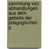 Sammlung Von Abhandlungen Aus Dem Gebeite Der Pdagogischen P door Onbekend
