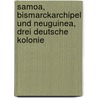 Samoa, Bismarckarchipel Und Neuguinea, Drei Deutsche Kolonie door Ernst Von Hesse-Wartegg
