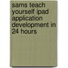Sams Teach Yourself Ipad Application Development In 24 Hours by John Ray