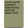 Sancti Aurelii Augustini Hipponensis Episcopi ... Opera Omni by Saint Augustine of Hippo