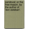 Sandoval; Or The Free-Mason, By The Author Of 'Don Esteban'. by Valentn Llanos Gutierrez