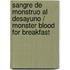 Sangre De Monstruo Al Desayuno / Monster Blood For Breakfast