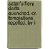 Satan's Fiery Darts Quenched, Or, Temptations Repelled, by I
