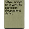 Satyre Mnippe de La Vertu Du Catholicon D'Espagne Et de La T by Jean Leroy
