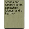 Scenes and Scenery in the Sandwhich Islands, and a Trip Thro door James J. Jarves