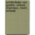 Schillerlieder Von Goethe, Uhland, Chamisso, Rckert, Schwab