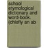 School Etymological Dictionary and Word-Book. (Chiefly an Ab